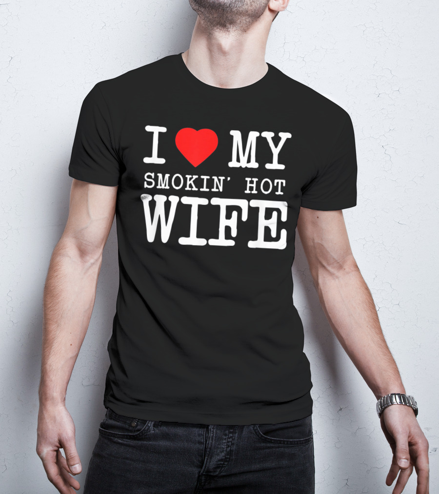 I Love My Smokin' Hot Wife Men's T-Shirt