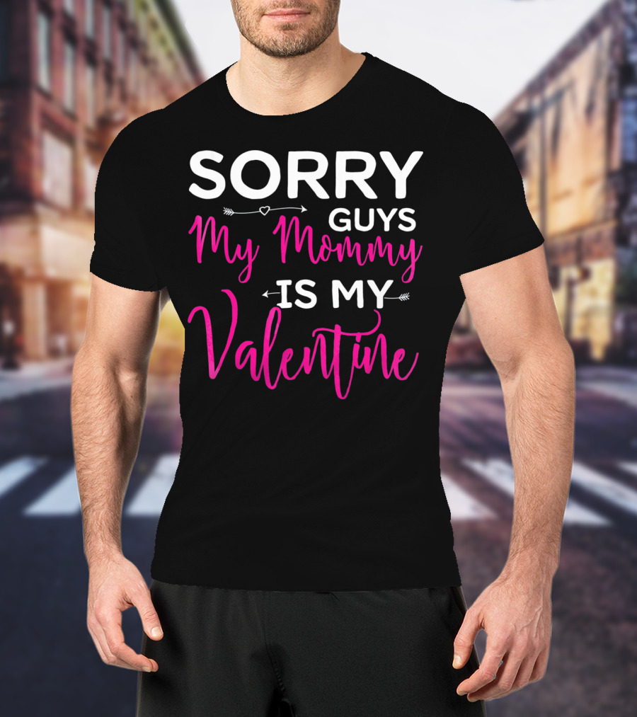 Sorry Guys My Mommy Is My Valentine T-Shirt