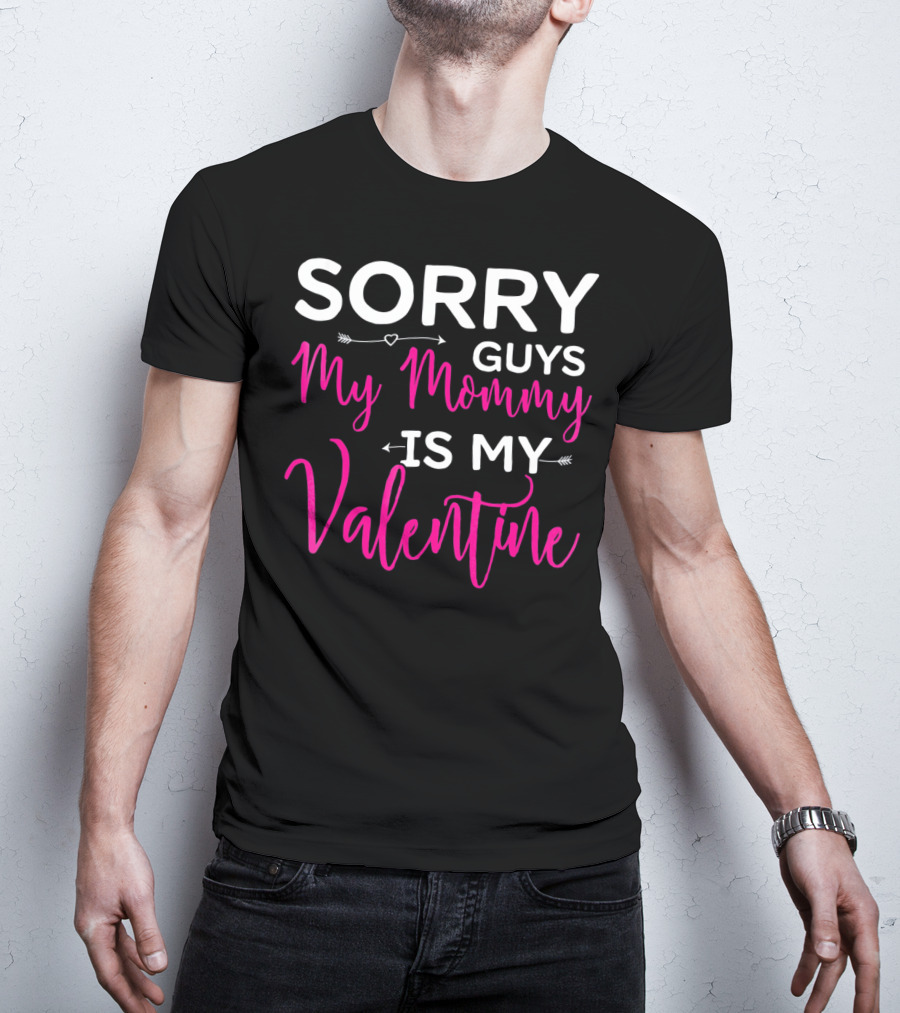 Sorry Guys My Mommy Is My Valentine T-Shirt