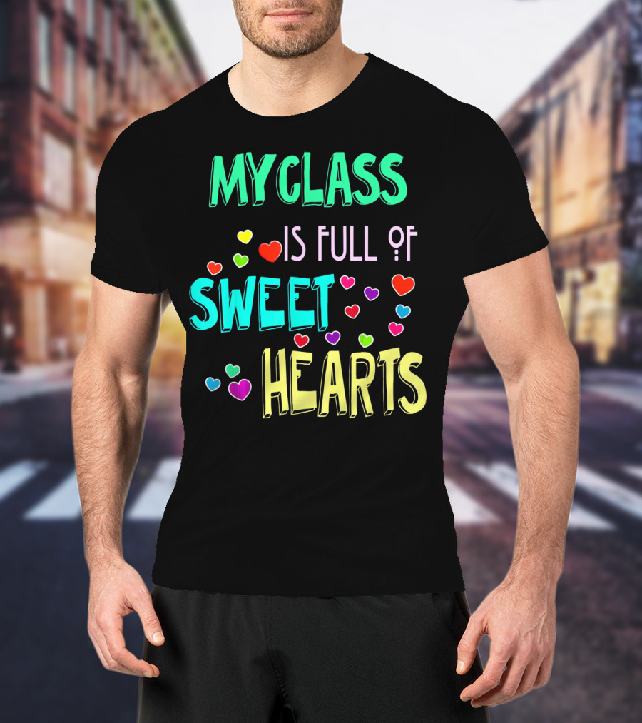 My Class Is Full Of Sweet Hearts T-Shirt