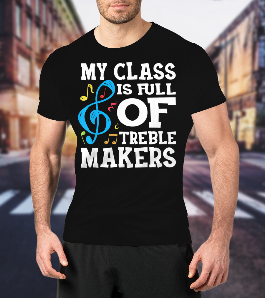 My Class Is Full Of Treble Makers T-Shirt
