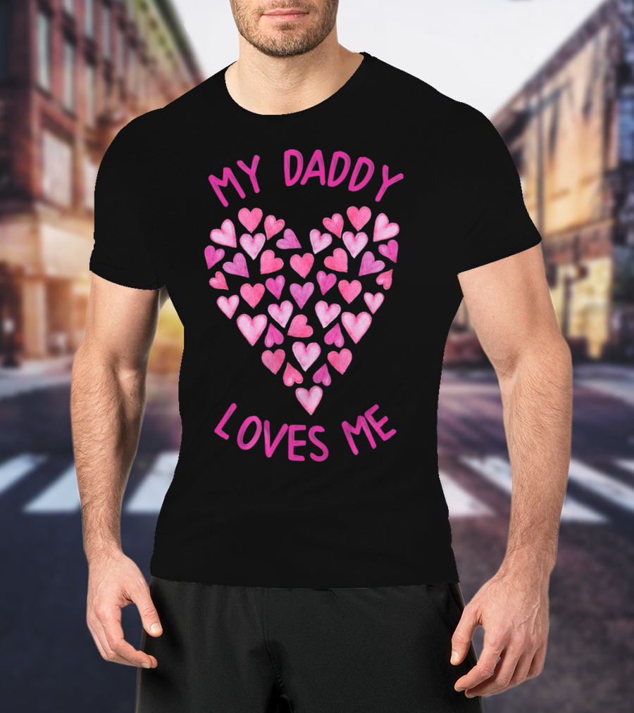 My Daddy Loves Me Heart Valentine Hearts T-Shirt
