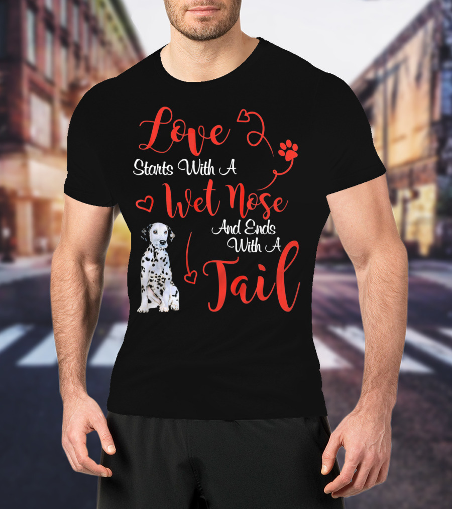 Love Starts With A Wet Nose And Ends With A Tail Dalmatian T-Shirt