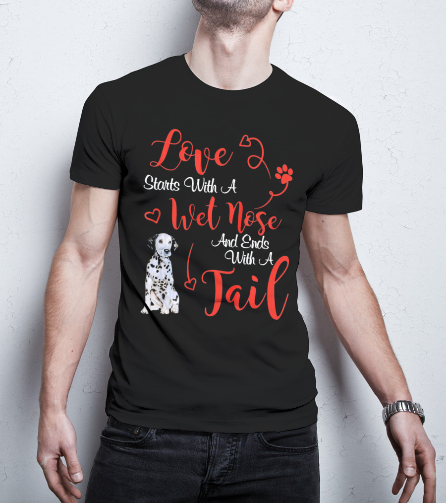 Love Starts With A Wet Nose And Ends With A Tail Dalmatian T-Shirt