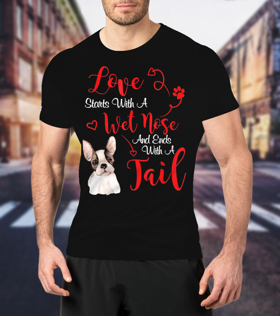 Valentine's Day Love Starts With A Wet Nose And Ends With A Tail Boston Terrier T-Shirt