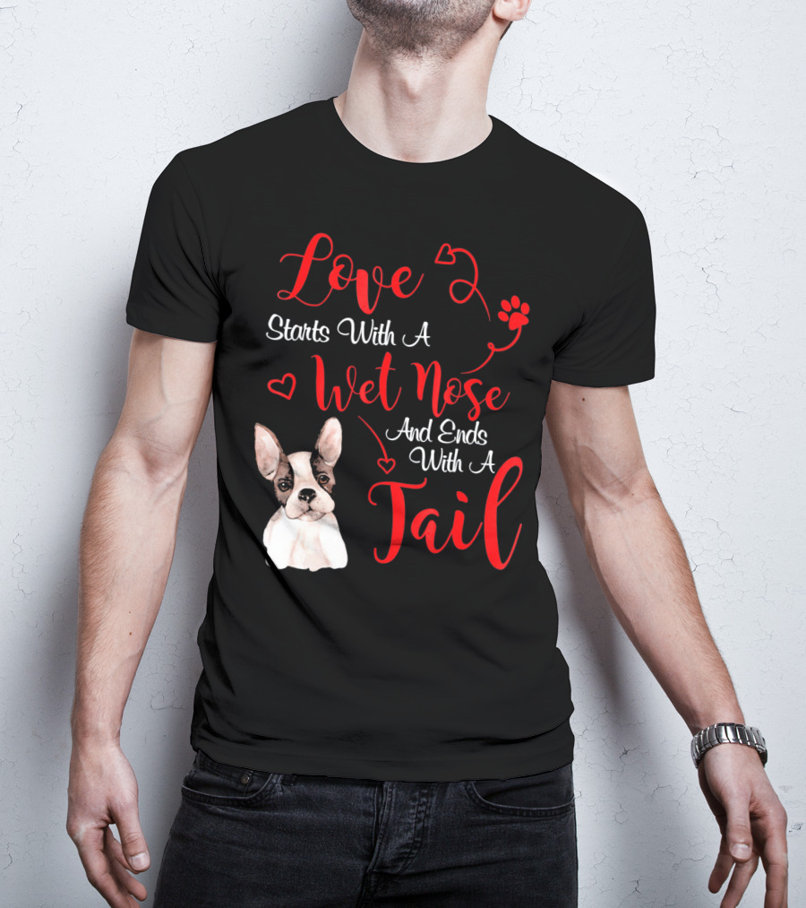 Valentine's Day Love Starts With A Wet Nose And Ends With A Tail Boston Terrier T-Shirt