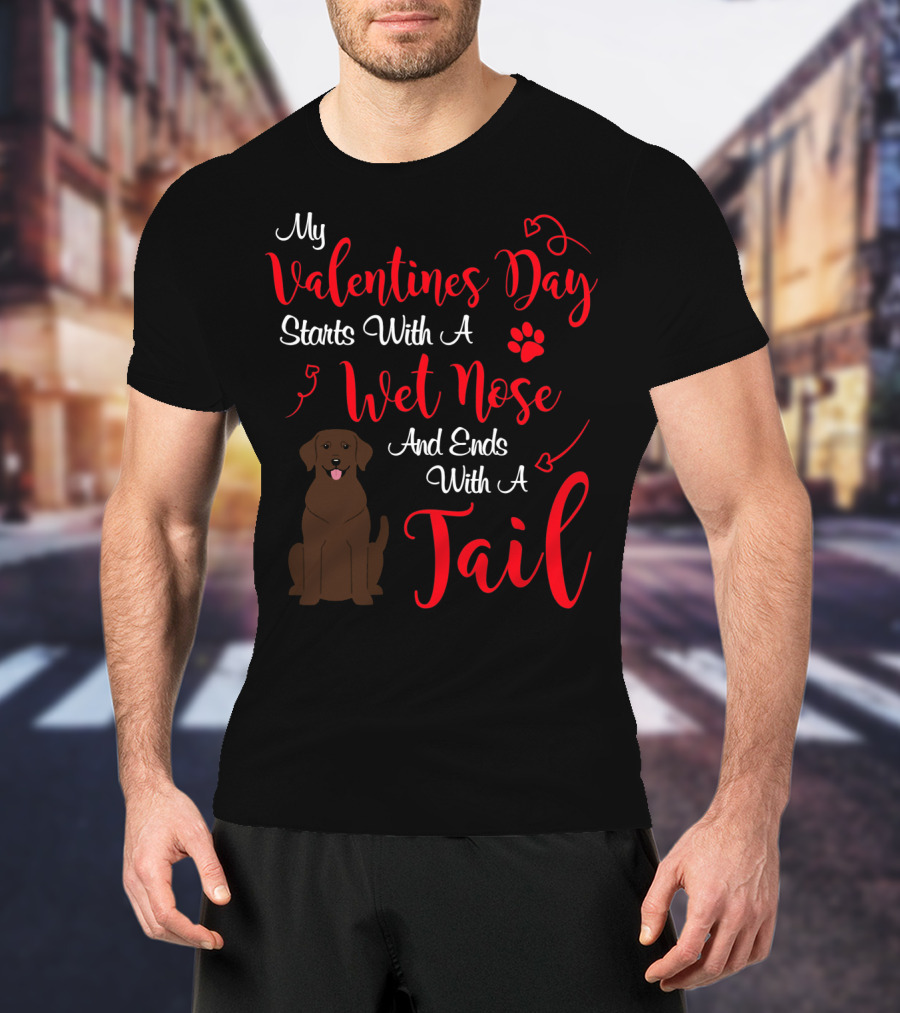My Valentines Day Starts With A Wet Nose And Ends With A Tail T-Shirt