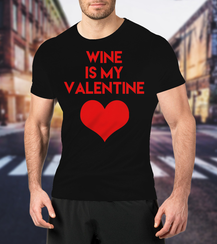 Wine Is My Valentine Red Heart Valentine's Day T-Shirt