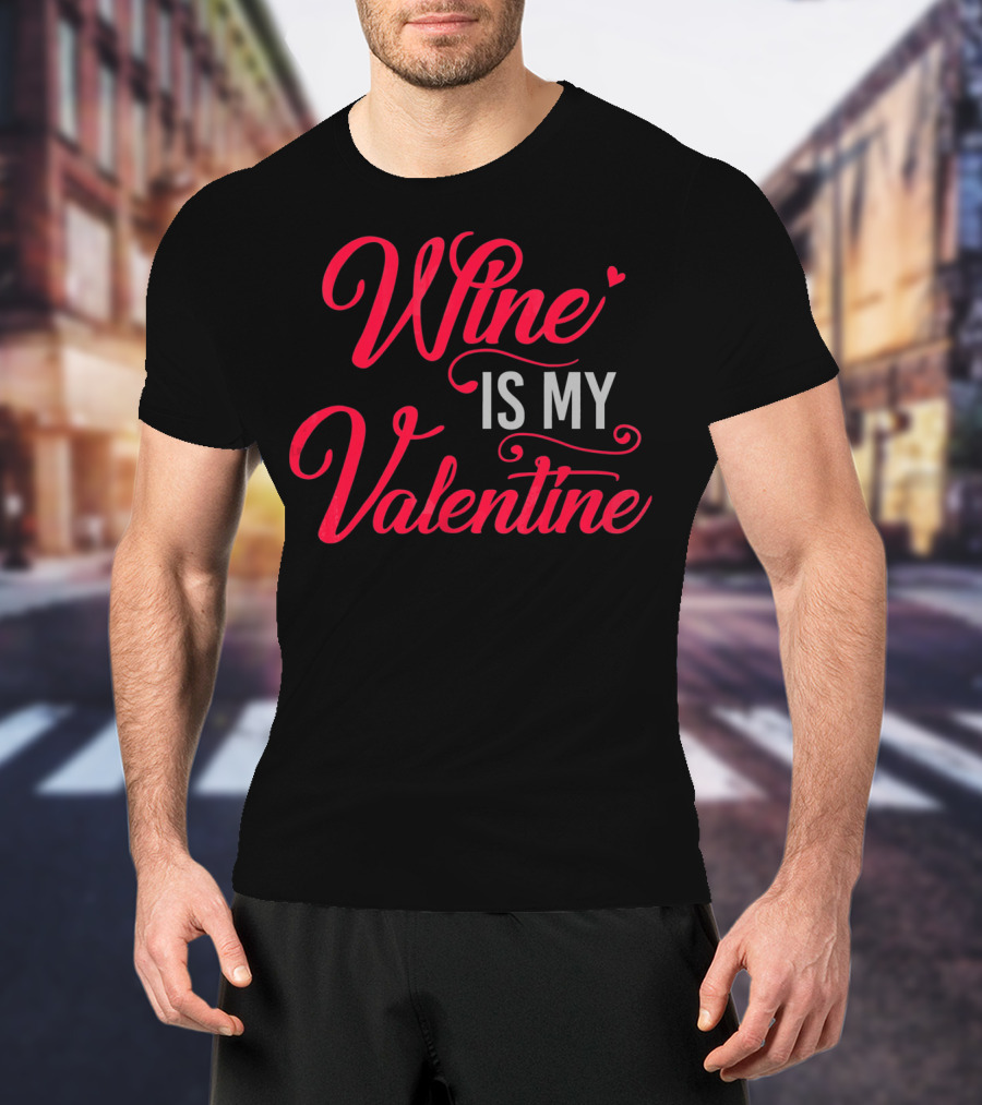 Wine Is My Valentine T-Shirt