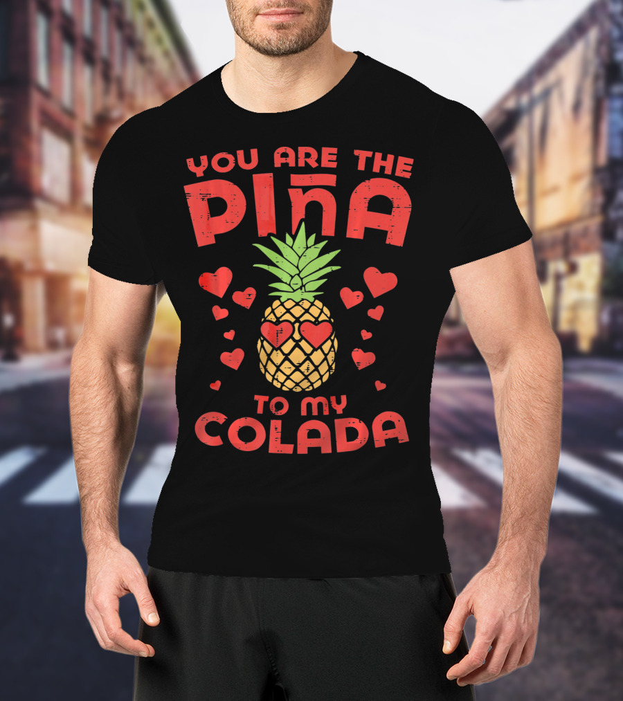 You Are The Piña To My Colada With Pineapple And Heart T-Shirt