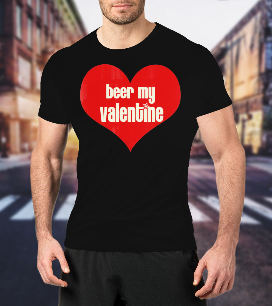 Beer My Valentine Funny Valentine Heart T-Shirt