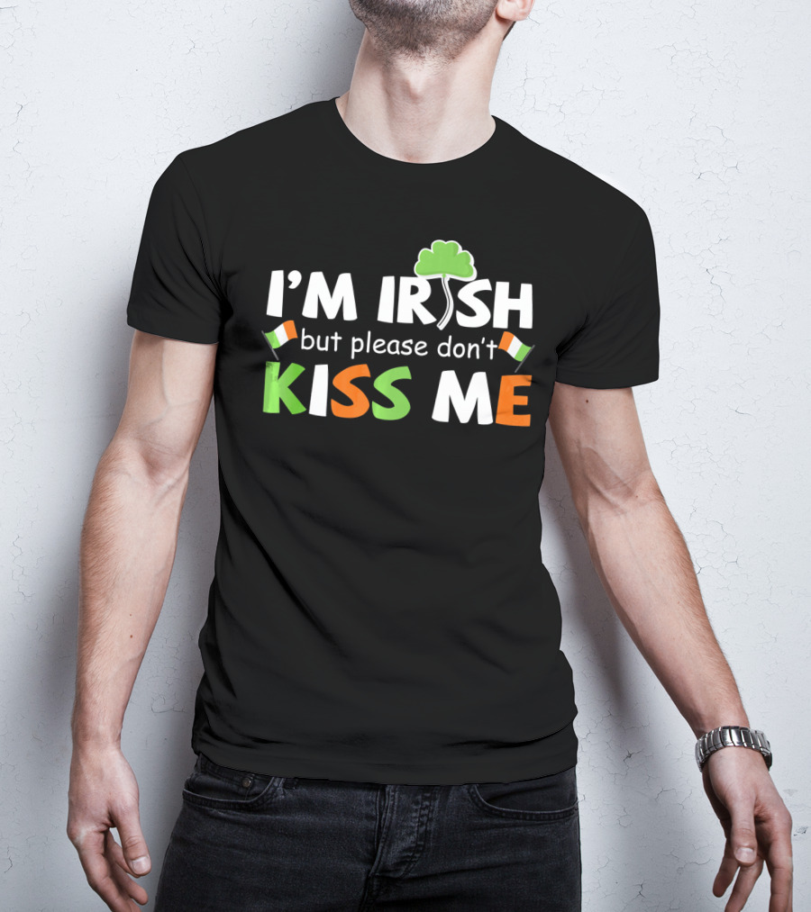 I'M IRISH But Please Don't Kiss Me Shamrock And Irish Flags T-Shirt