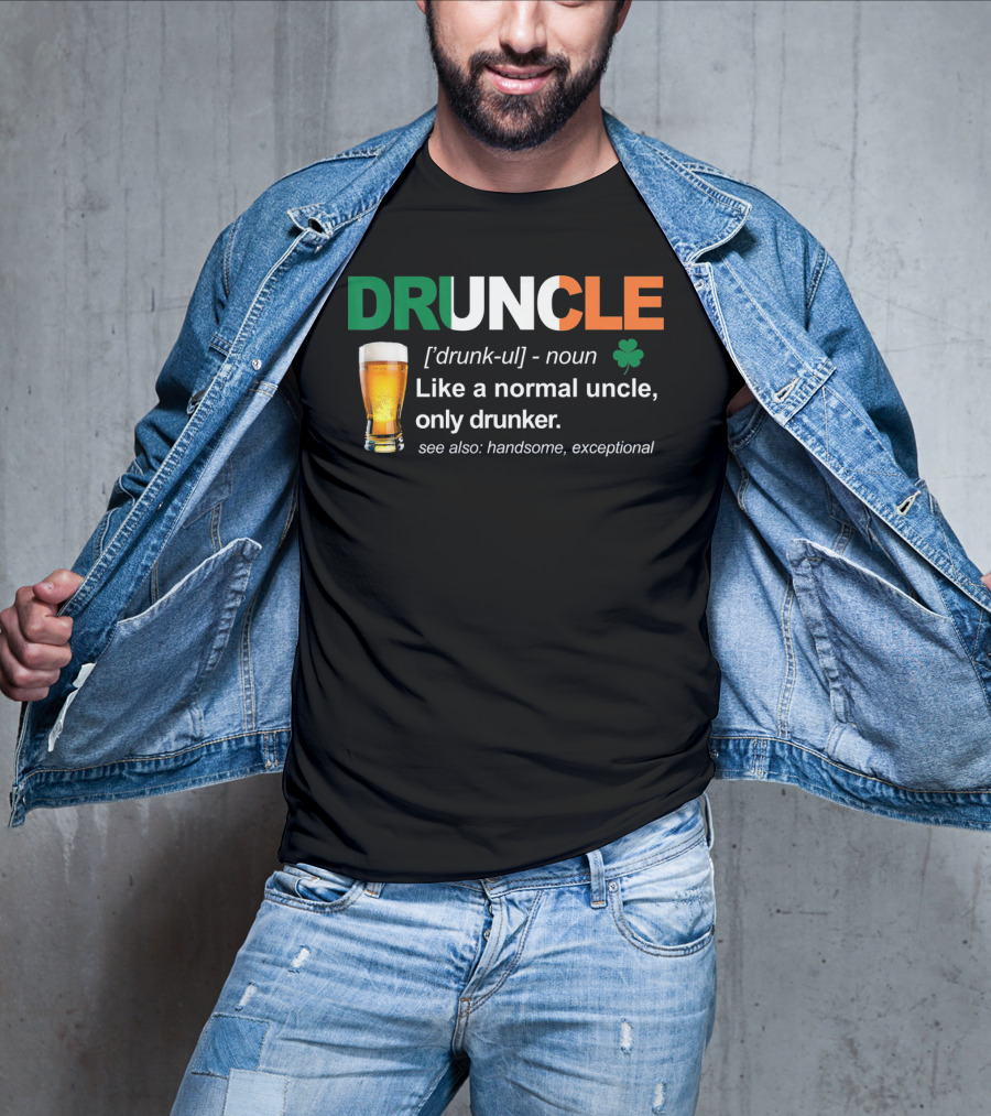 DRUNCLE St Patricks Day Definition Like A Normal Uncle Only Drunker Handsome Exceptional T-Shirt