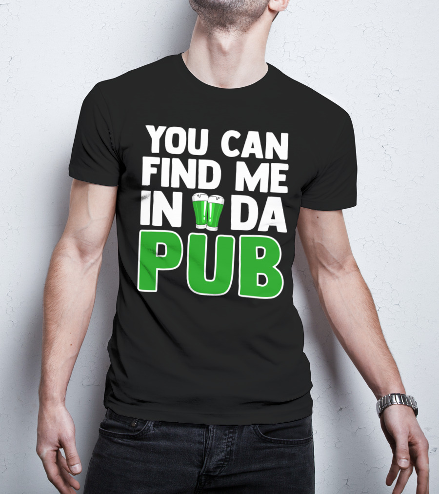 St. Patrick's Day You Can Find Me In Da Pub T-Shirt