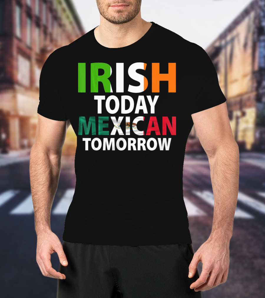 Irish Today Mexican Tomorrow St. Patrick's Day Mexico T-Shirt