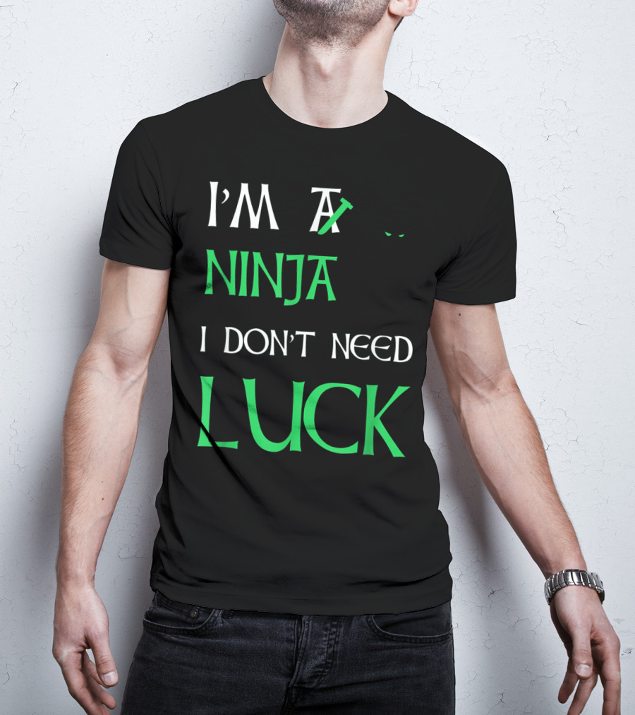 I'm A Ninja I Don't Need Luck St Patrick's Day T-Shirt