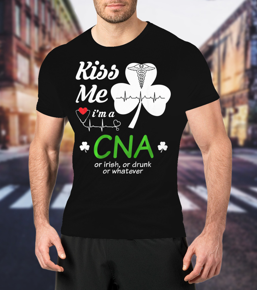 Kiss Me I'm A CNA Or Irish Or Drunk Or Whatever With Shamrock And Heartbeat T-Shirt