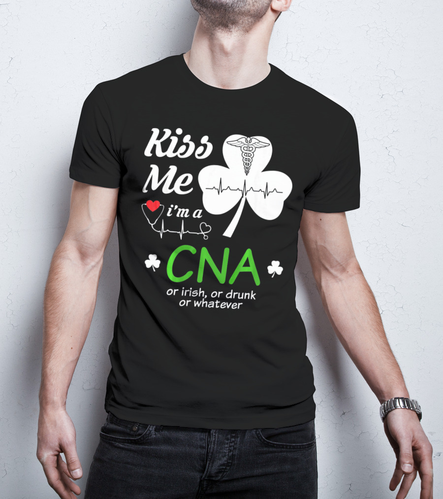 Kiss Me I'm A CNA Or Irish Or Drunk Or Whatever With Shamrock And Heartbeat T-Shirt