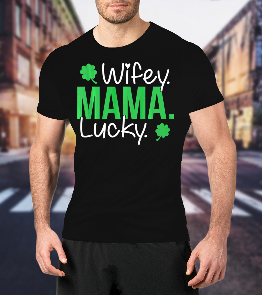 Wifey Mama Lucky Mommy St Patrick's Day With Shamrocks T-Shirt