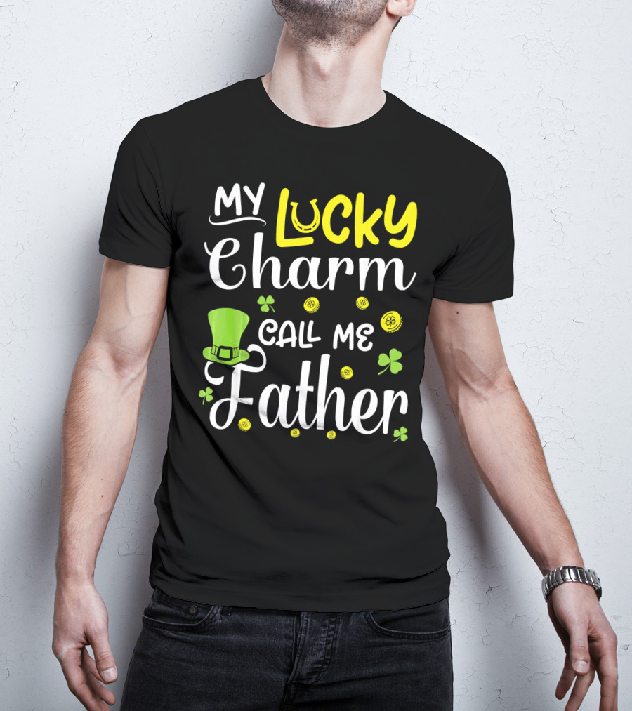 My Lucky Charm Call Me Father Leprechaun Hat Shamrocks Gold T-Shirt