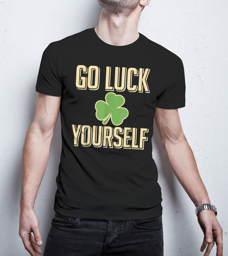 Go Luck Yourself Shamrock St. Patricks T-Shirt