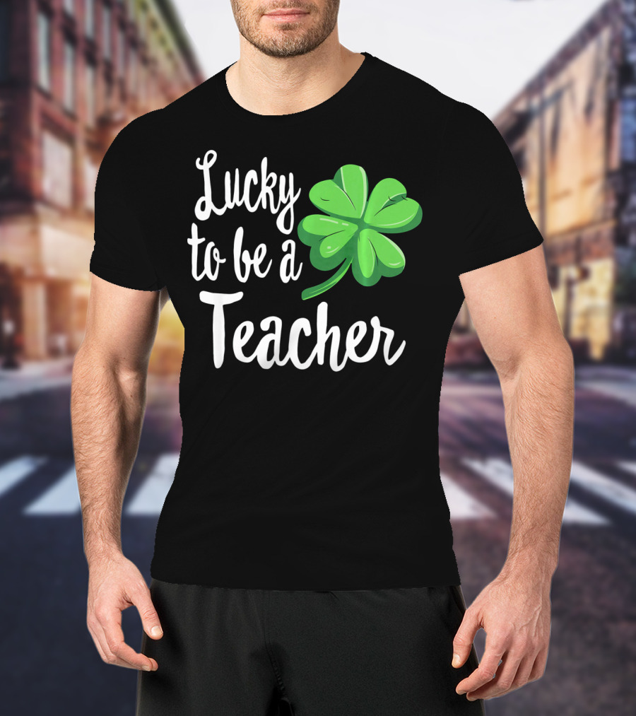 Lucky To Be A Teacher Shamrock St Patrick T-Shirt