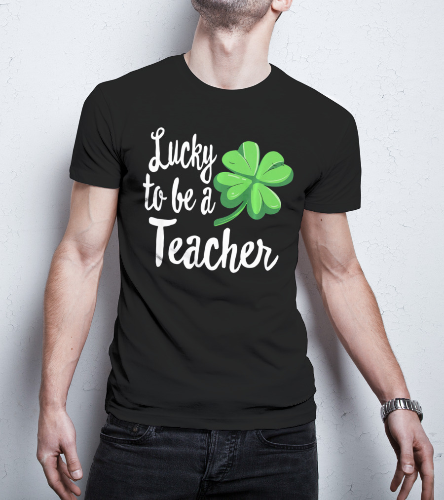 Lucky To Be A Teacher Shamrock St Patrick T-Shirt