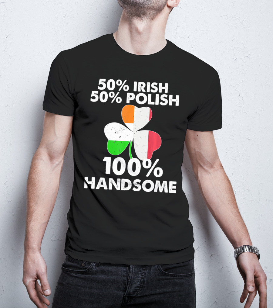 50% Irish 50% Polish 100% Handsome Shamrock T-Shirt