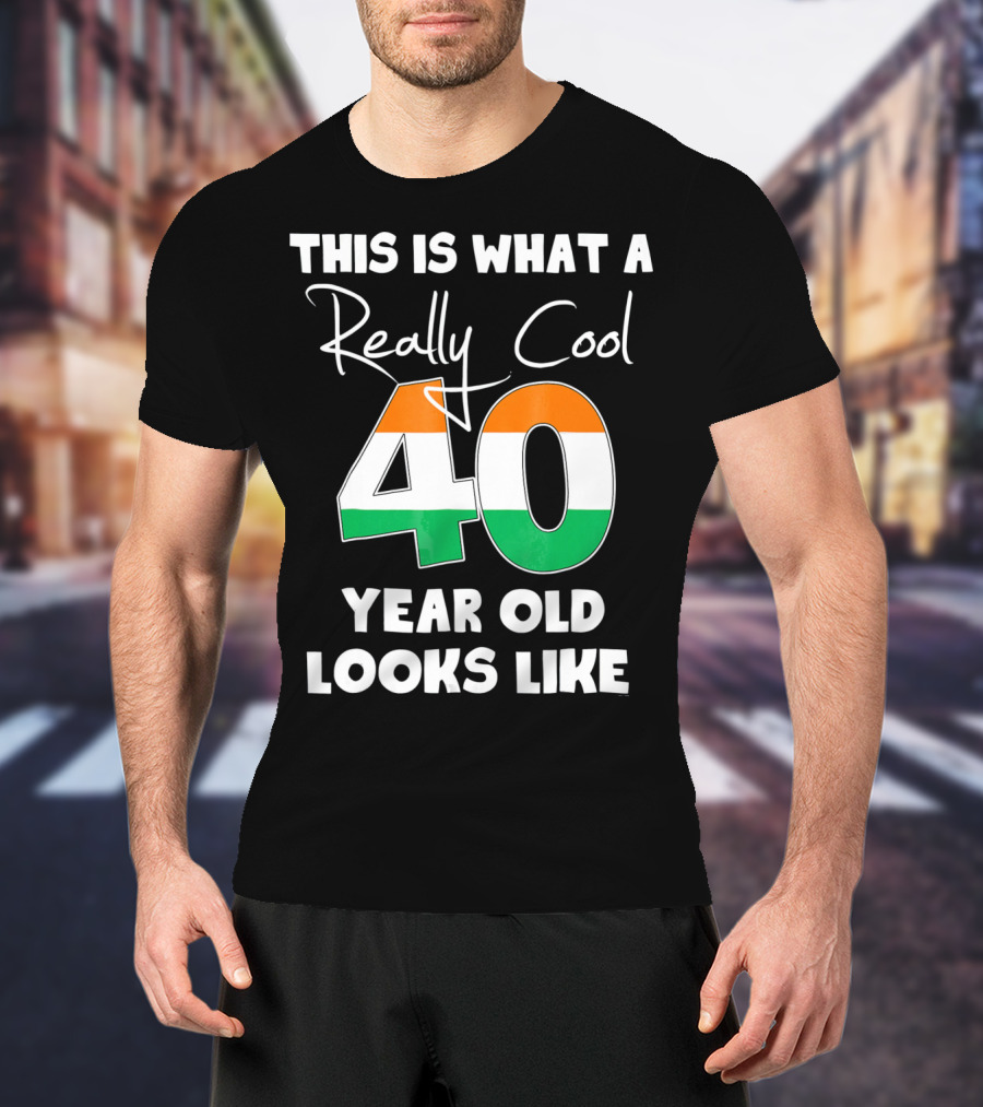 This Is What A Really Cool 40 Year Old Looks Like Irish Flag Colors T-Shirt