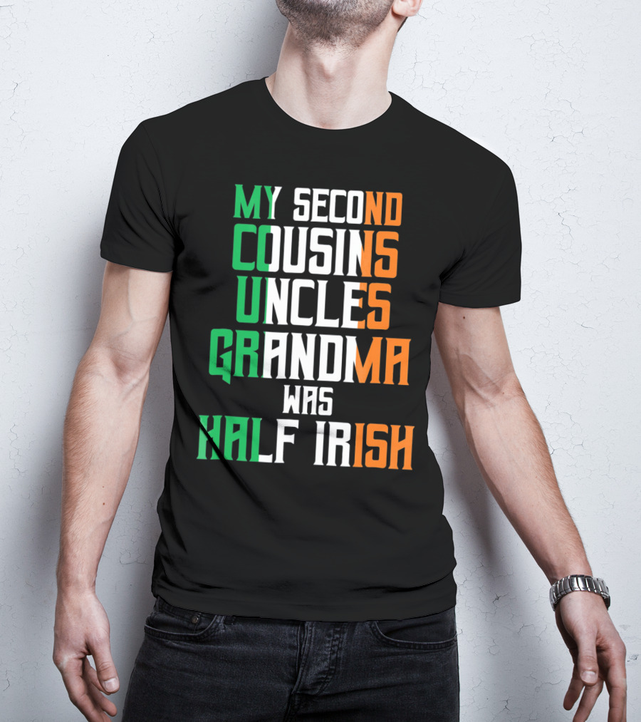 My Second Cousins Uncles Grandma Was Half Irish St. Paddys Day T-Shirt
