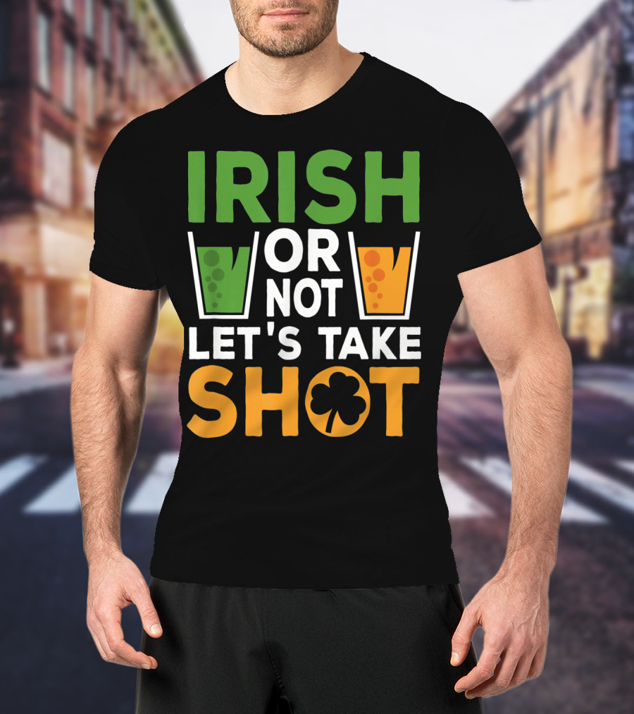 Irish Or Not Let's Take Shot St Patrick's Day Whiskey Whisky T-Shirt