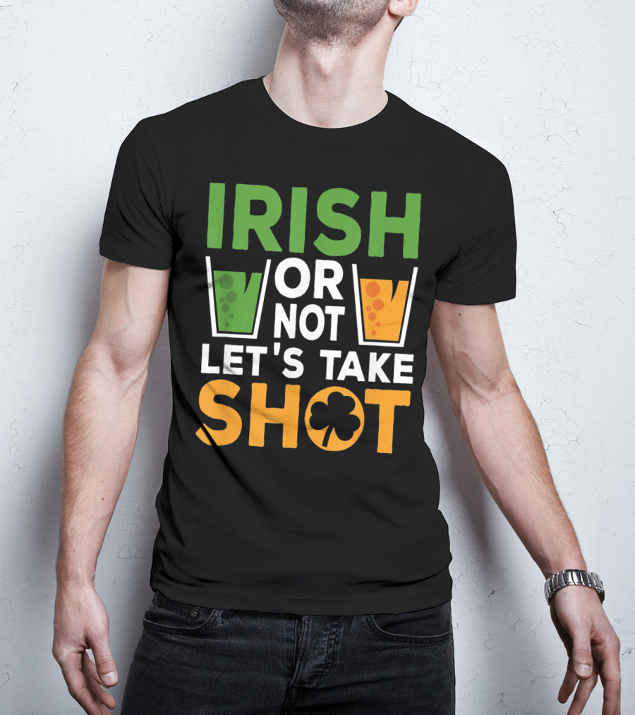 Irish Or Not Let's Take Shot St Patrick's Day Whiskey Whisky T-Shirt