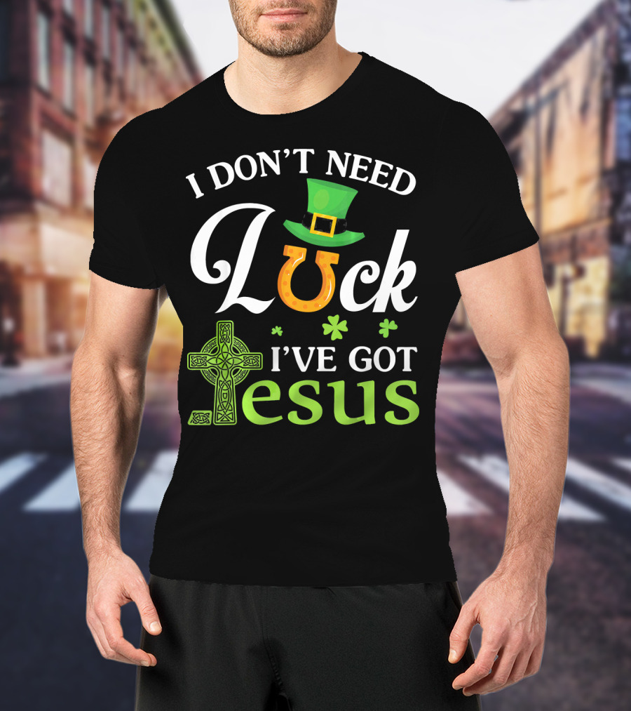 I Don't Need Luck Leprechaun Hat Shamrock I've Got Jesus T-Shirt