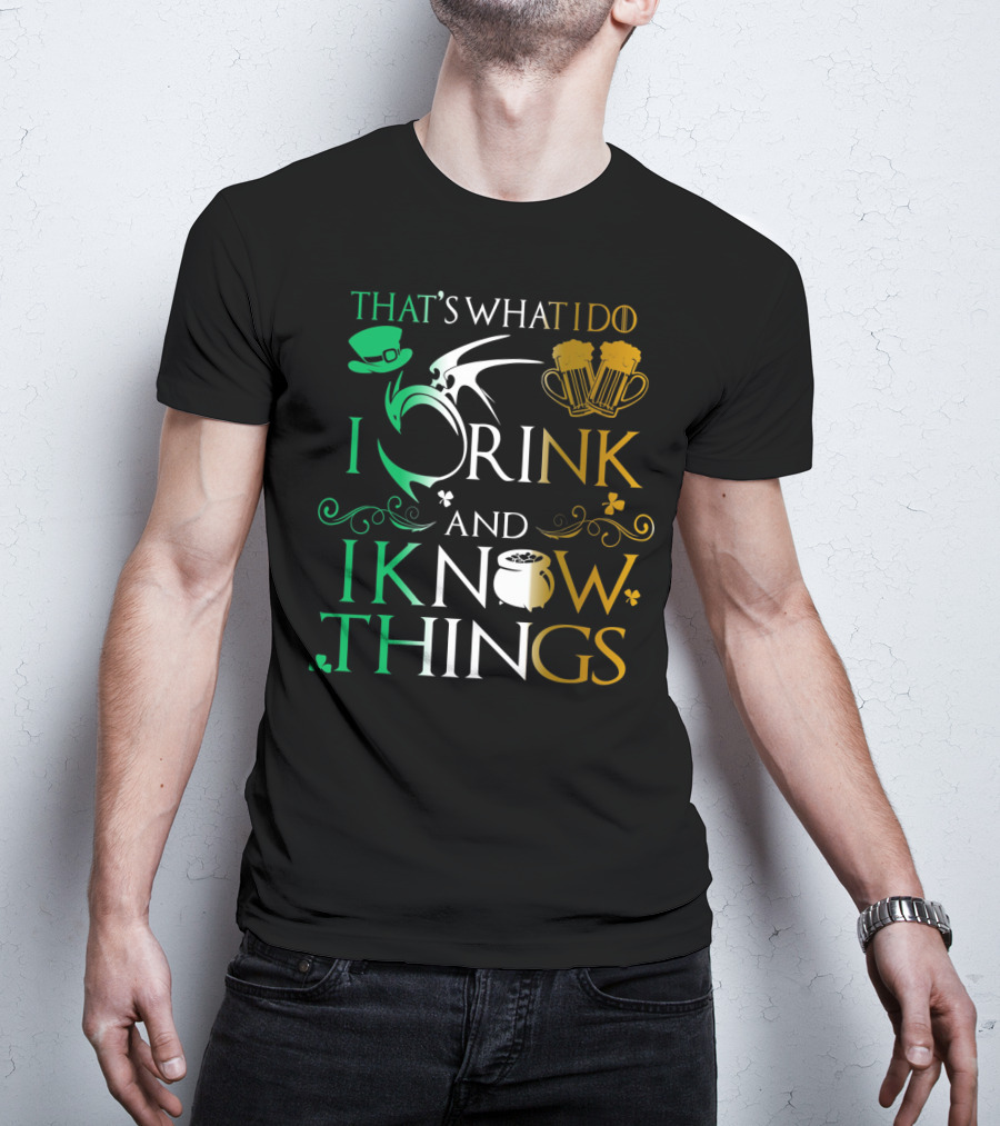 That's What I Do I Drink And I Know Things Saint Patrick T-Shirt