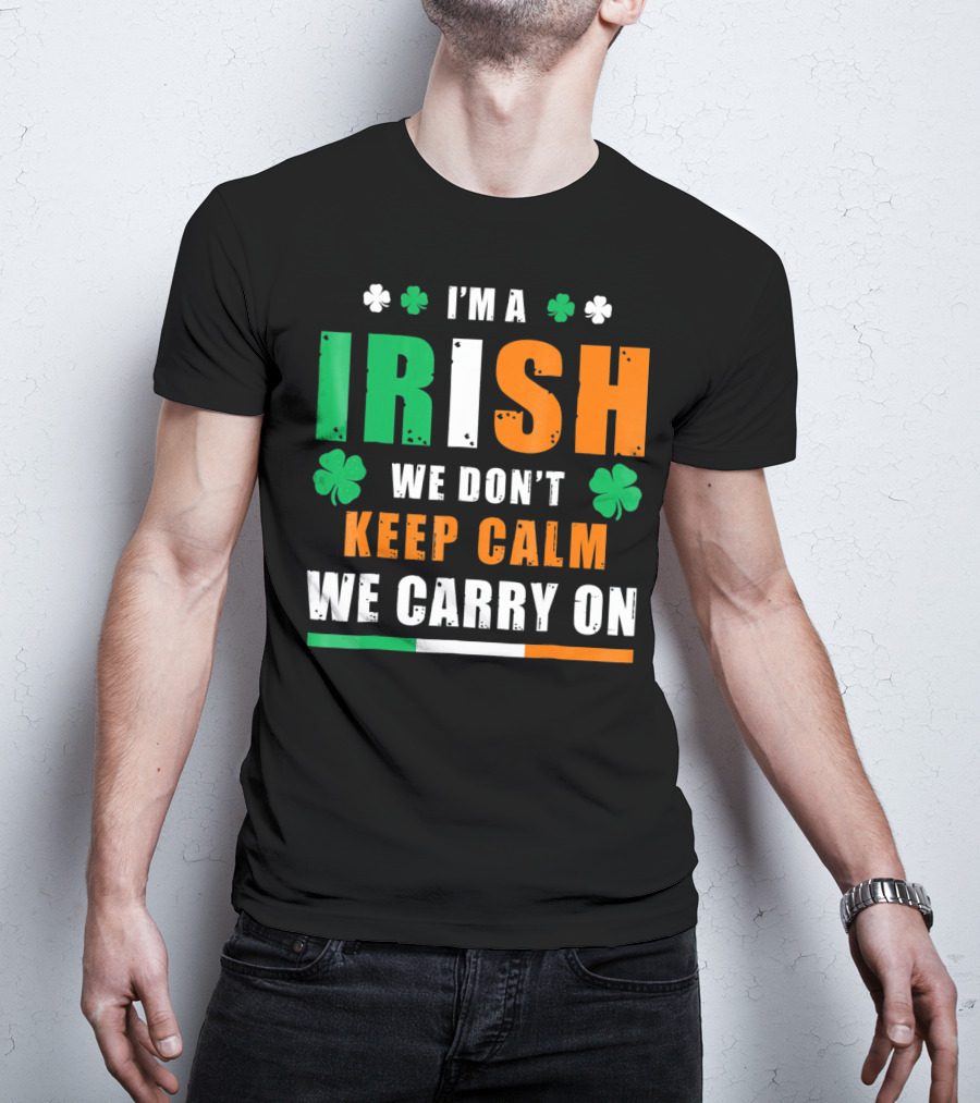 I'm A Irish We Don't Keep Calm We Carry On T-Shirt