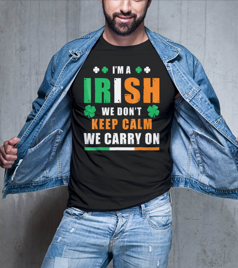 I'm A Irish We Don't Keep Calm We Carry On T-Shirt