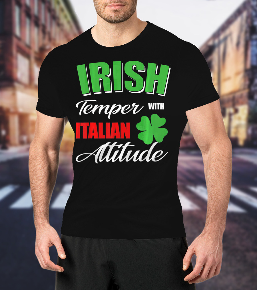Irish Temper Italian Attitude With Shamrock T-Shirt