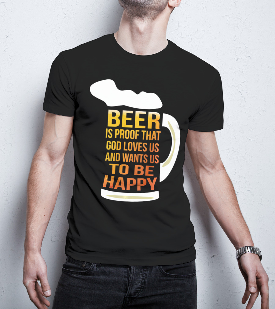 Beer Is Proof That God Loves Us And Wants Us To Be Happy St. Patricks Day T-Shirt