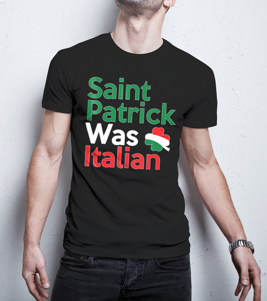 Saint Patrick Was Italian Shamrock Colors T-Shirt