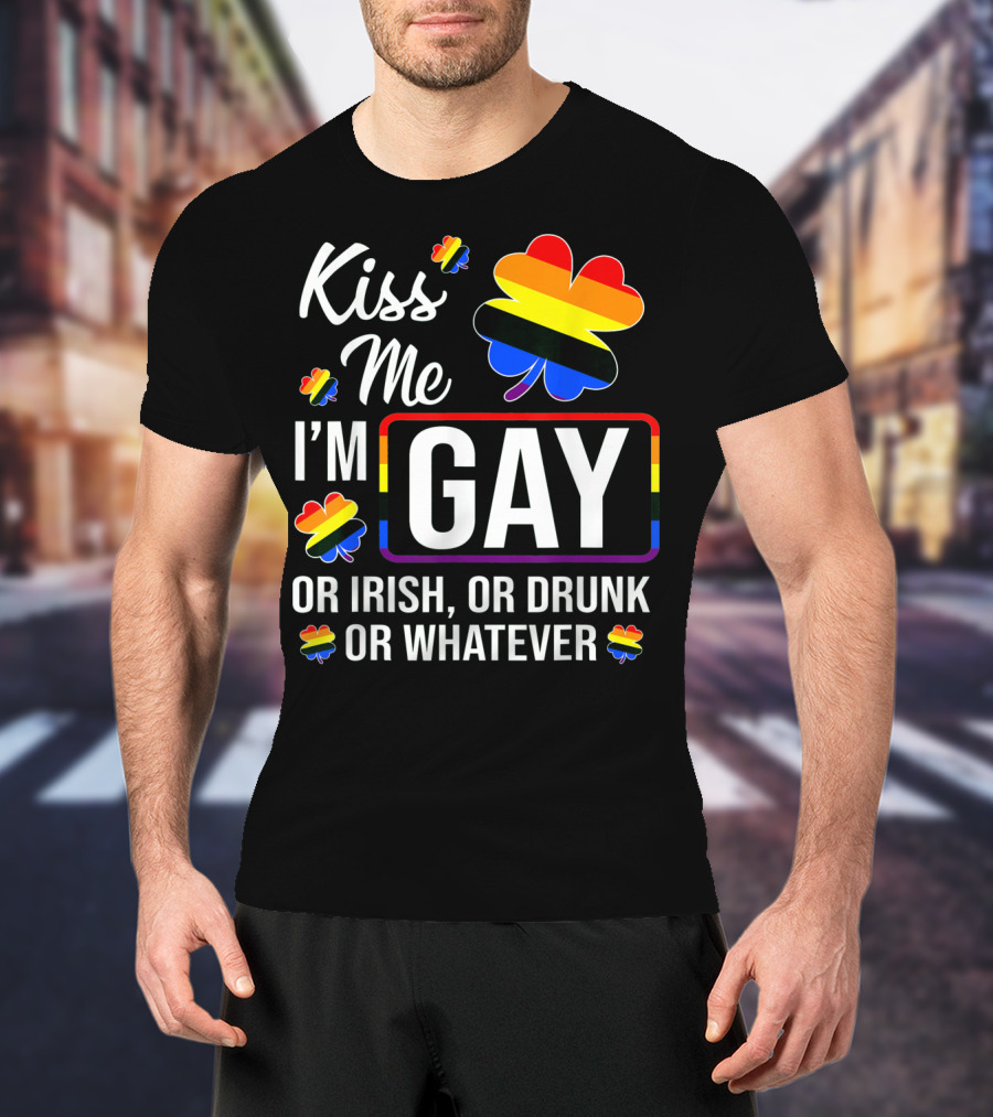 Kiss Me I'm Gay Or Irish Or Drunk Or Whatever Rainbow Clover T-Shirt