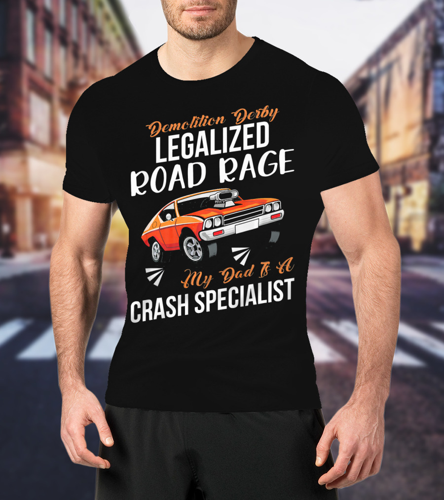 Demolition Derby Legalized Road Rage My Dad Is A Crash Specialist T-Shirt