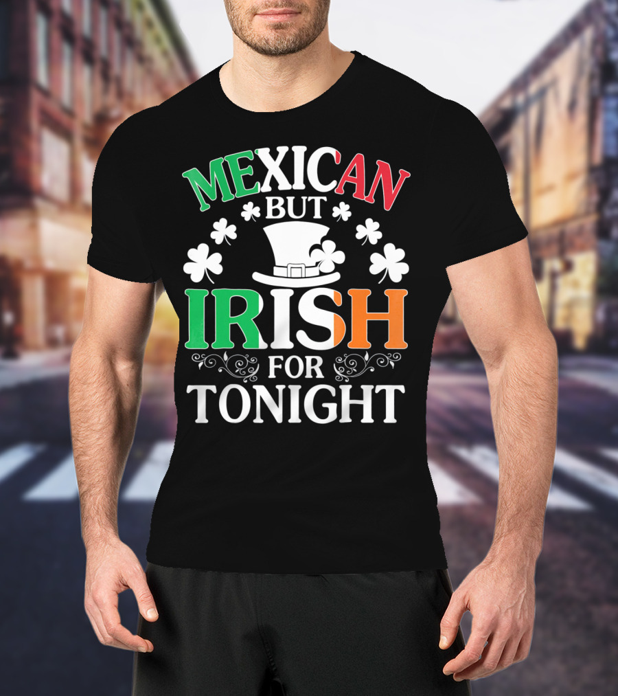 Mexican But Irish For Tonight Shamrock Hat T-Shirt