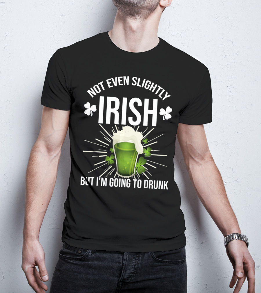 Not Even Slightly Irish I'm Going To Drunk Shamrock Beer T-Shirt
