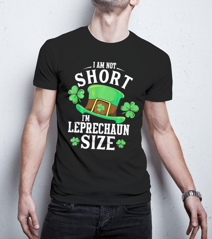 I Am Not Short I'm Leprechaun Size Funny Saint Patricks Day T-Shirt