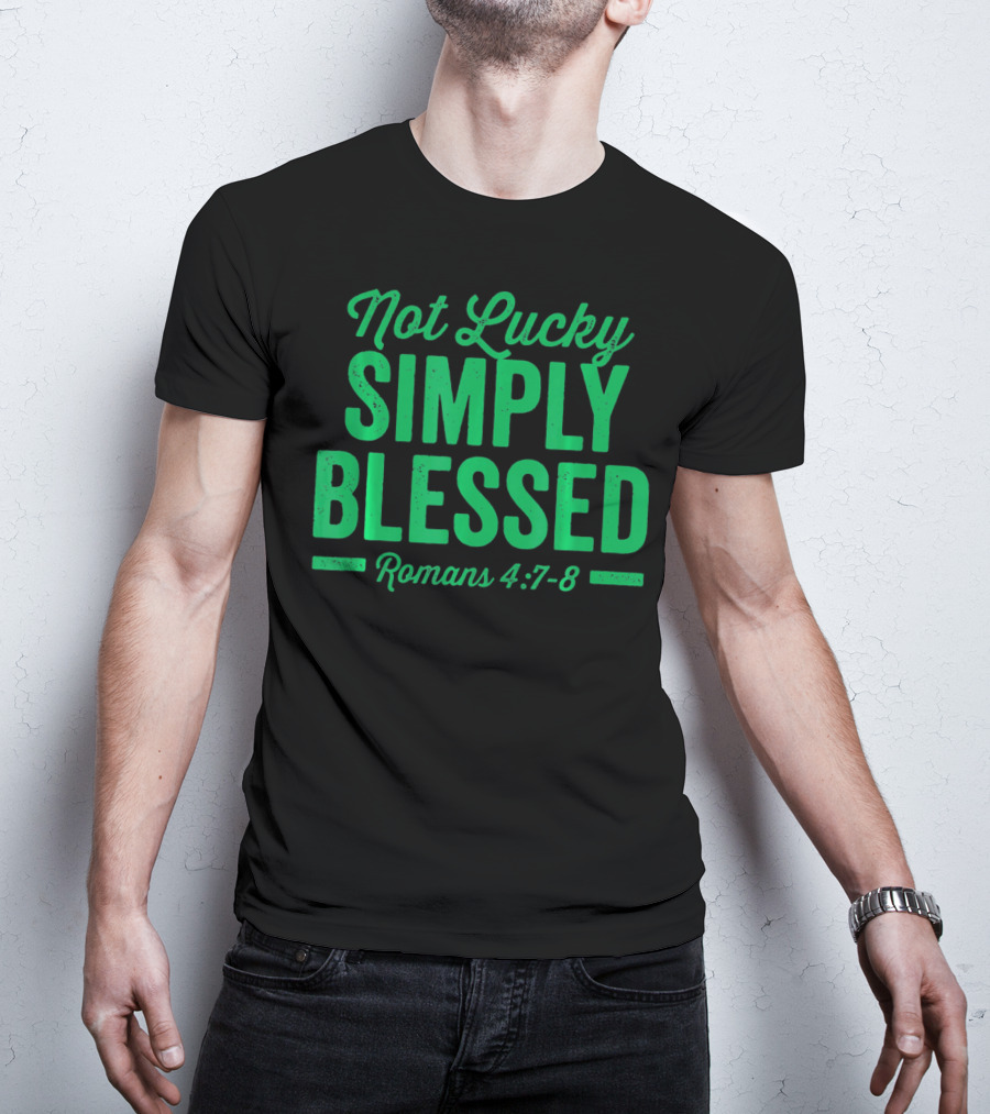 Not Lucky Simply Blessed Romans 4:7-8 St Patric T-Shirt
