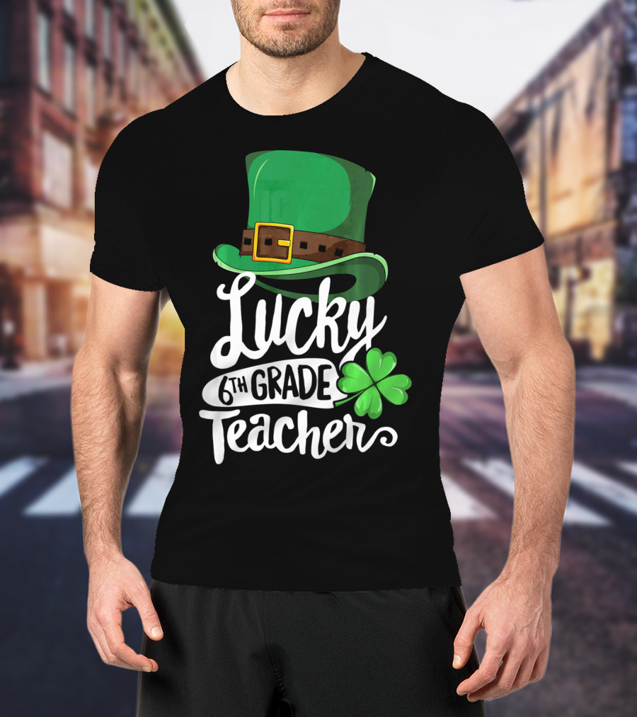 Lucky 6th Grade Teacher St Patrick's Day Clover Hat T-Shirt