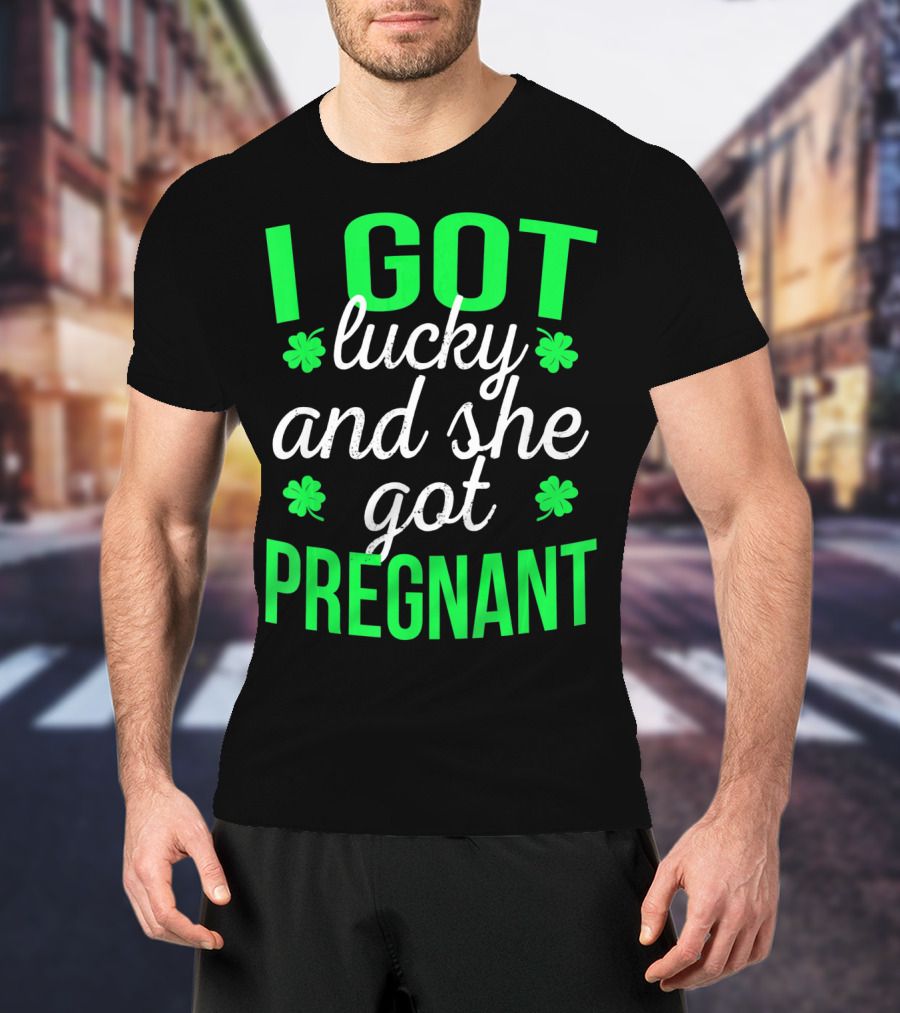 I Got Lucky And She Got Pregnant St Patrick's Day Announcement T-Shirt