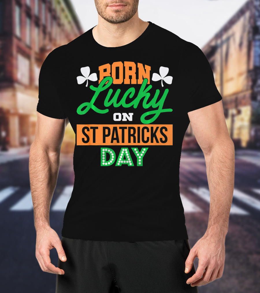 Born Lucky On St Patrick's Day Irish Shamrock T-Shirt
