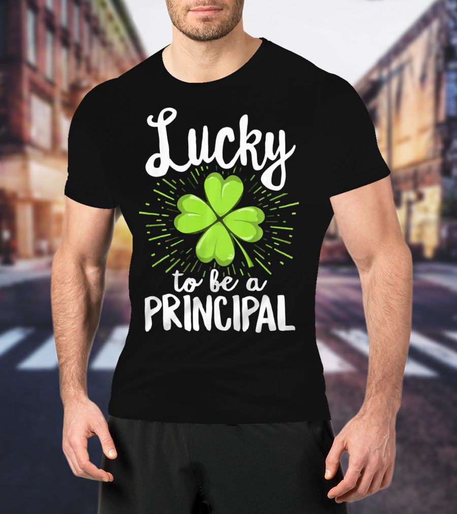 Lucky To Be A Principal With Shamrock St Patrick's Day T-Shirt