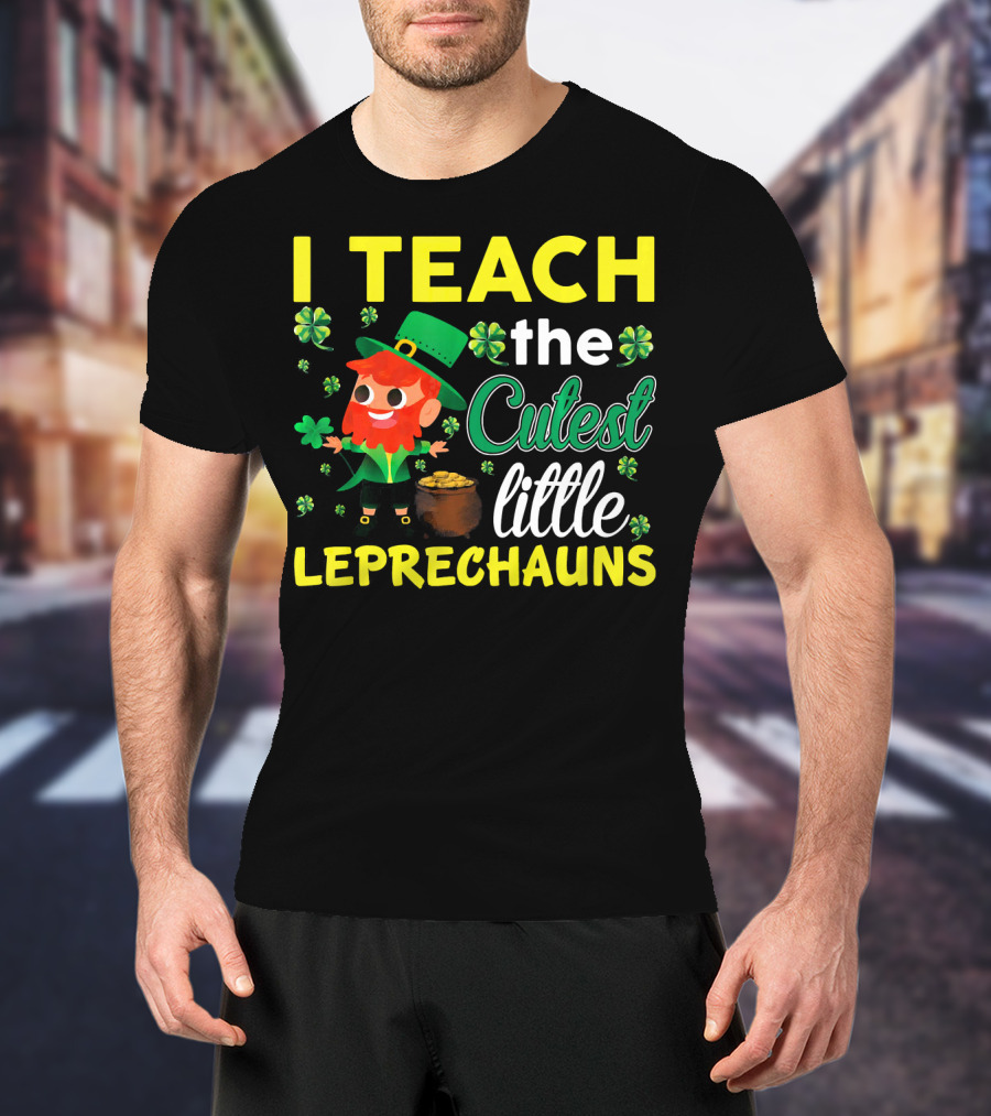 I Teach The Cutest Little Leprechauns T-Shirt